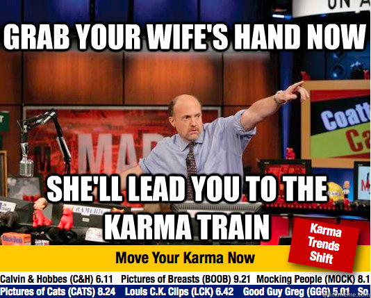 Grab your wife's hand now She'll lead you to the karma train  Mad Karma with Jim Cramer