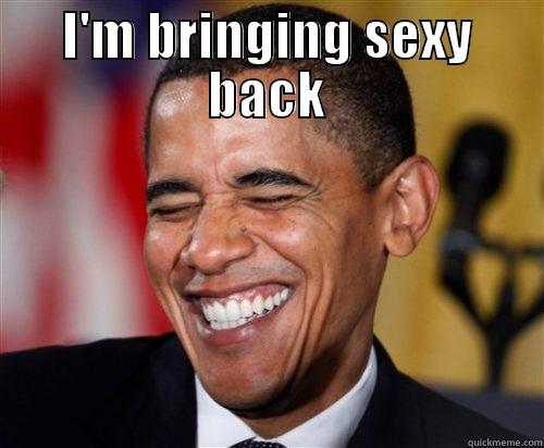 I'M BRINGING SEXY BACK  Scumbag Obama