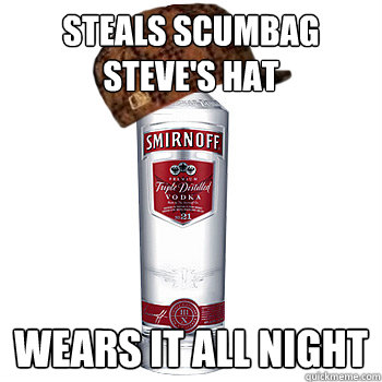 steals scumbag Steve's hat Wears it all night  Scumbag Alcohol