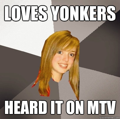 Loves yonkers Heard it on mtv  Musically Oblivious 8th Grader