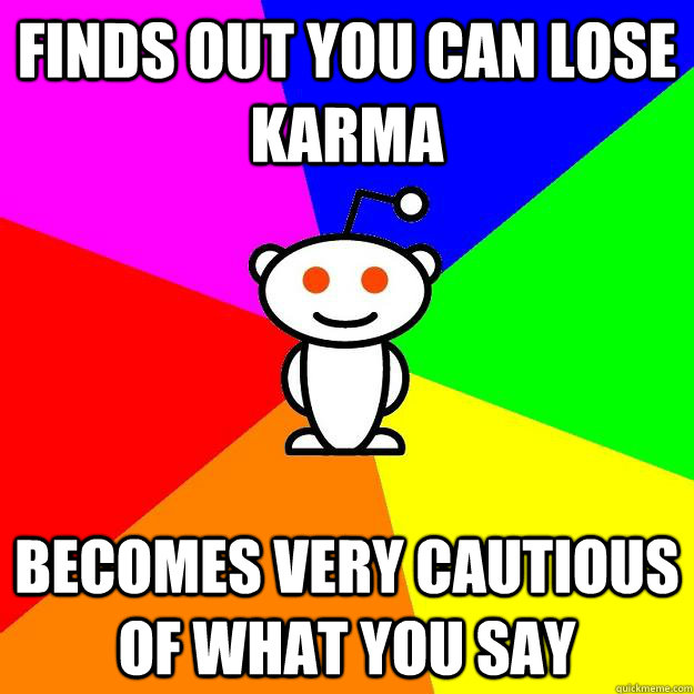 finds out you can lose karma becomes very cautious of what you say  Reddit Alien