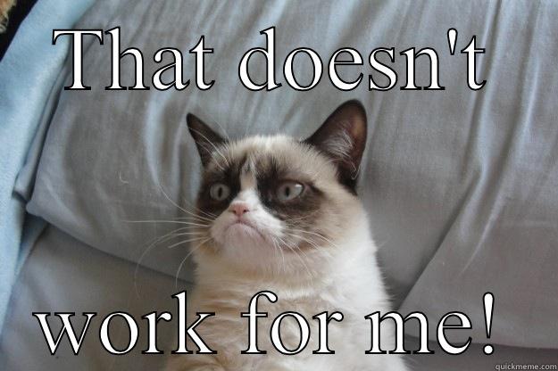 THAT DOESN'T WORK FOR ME! Grumpy Cat