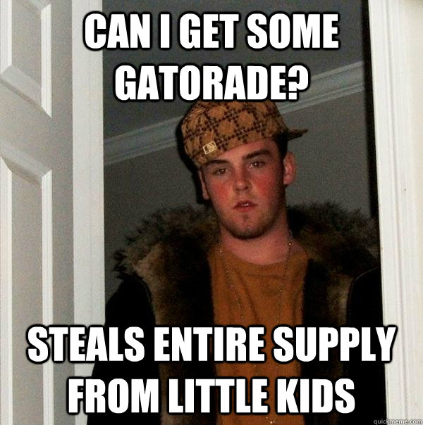 Can I get some gatorade? Steals entire supply from little kids - Can I get some gatorade? Steals entire supply from little kids  Scumbag Steve