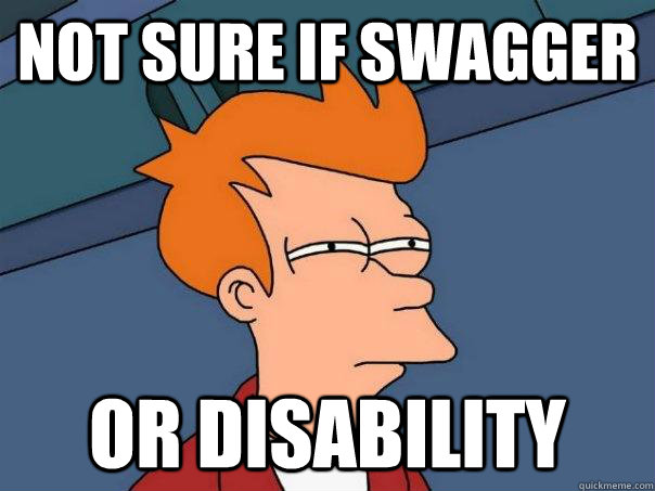 Not sure if swagger or disability  Futurama Fry