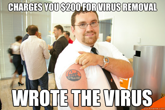 Charges you $200 for virus removal Wrote the Virus  GeekSquad Gus