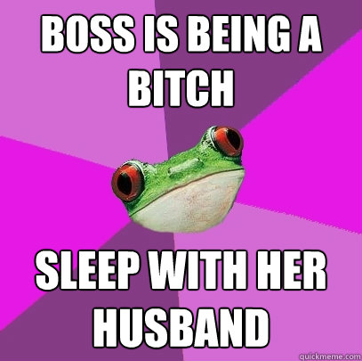 Boss is being a bitch sleep with her husband  Foul Bachelorette Frog