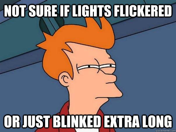 Not sure if lights flickered Or just blinked extra long - Not sure if lights flickered Or just blinked extra long  Futurama Fry