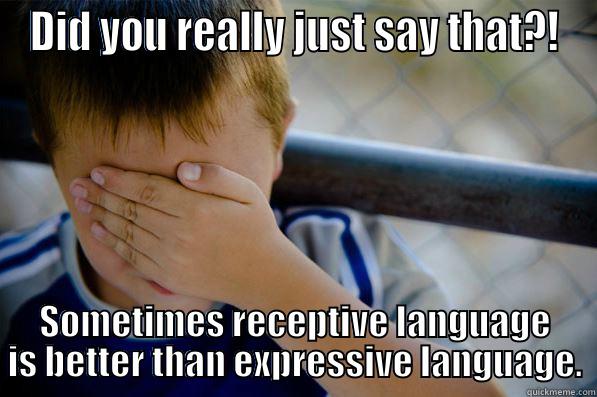 Express Yourself? - DID YOU REALLY JUST SAY THAT?! SOMETIMES RECEPTIVE LANGUAGE IS BETTER THAN EXPRESSIVE LANGUAGE. Confession kid