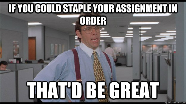 If you could staple your assignment in order That'd be great  Office Space Lumbergh HD