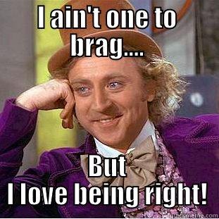 I AIN'T ONE TO BRAG.... BUT I LOVE BEING RIGHT! Condescending Wonka