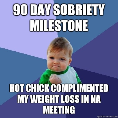 90 day sobriety milestone Hot chick complimented my weight loss in NA meeting  Success Kid