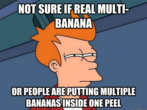 Not sure if real multi-banana or people are putting multiple bananas inside one peel  Futurama Fry