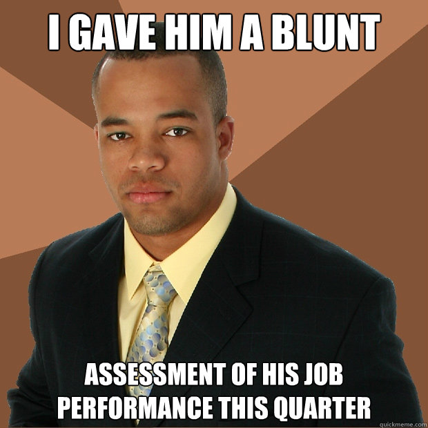 I gave him a blunt assessment of his job performance this quarter  Successful Black Man