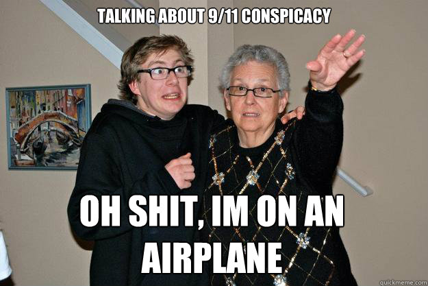 Talking about 9/11 conspicacy oh shit, im on an airplane  