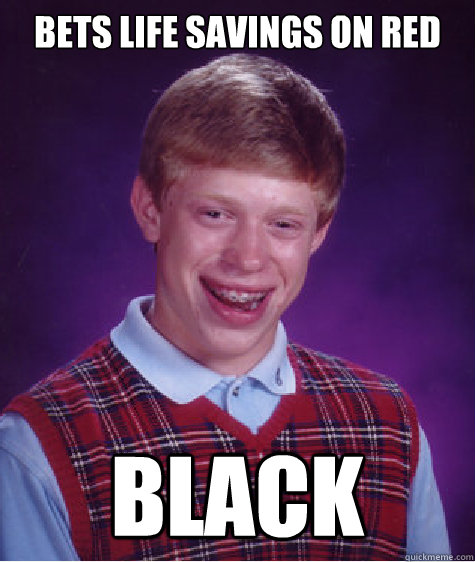 bets life savings on red BLACK  Bad Luck Brian