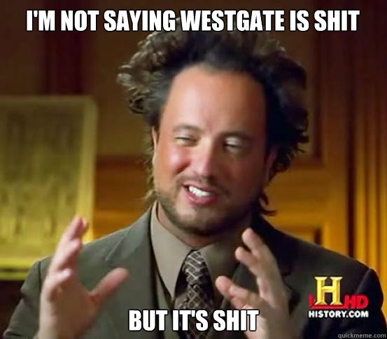 I'm not saying westgate is shit But it's shit  