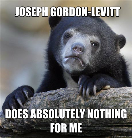 Joseph Gordon-Levitt Does absolutely nothing for me  Confession Bear