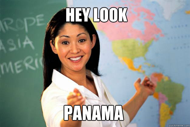 hey Look panama  Unhelpful High School Teacher