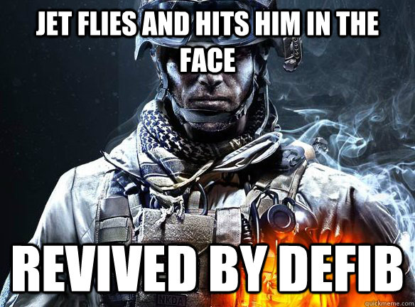 jet flies and hits him in the face revived by defib  Battlefield 3