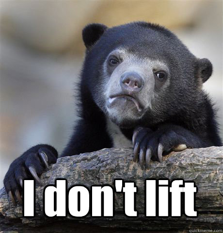 I don't lift  - I don't lift   Confession Bear