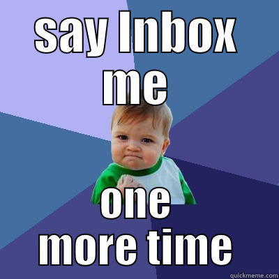 SAY INBOX ME ONE MORE TIME Success Kid