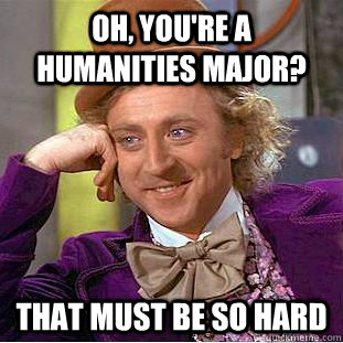 Oh, You're a Humanities Major? That must be so hard  Creepy Wonka