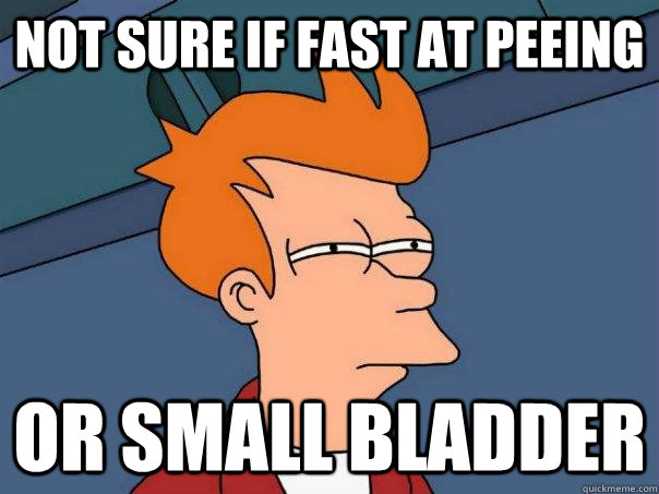 Not sure if fast at peeing or small bladder  Futurama Fry