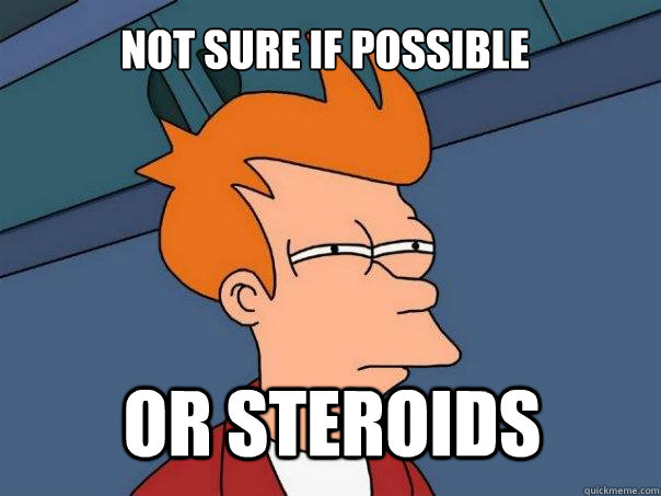 Not sure if Possible Or Steroids - Not sure if Possible Or Steroids  Futurama Fry