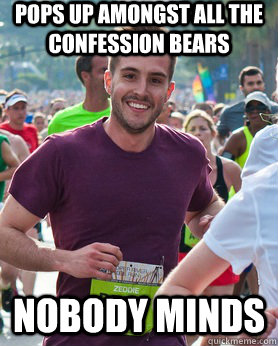 pops up amongst all the confession bears nobody minds  Ridiculously photogenic guy