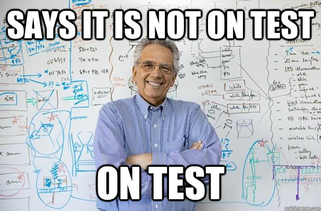 Says it is not on test ON TEST  Engineering Professor