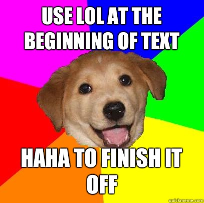 Use lol at the beginning of text Haha to finish it off  Advice Dog