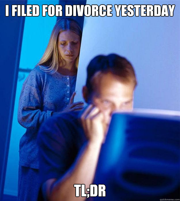 I filed for divorce yesterday TL;DR  Redditors Wife