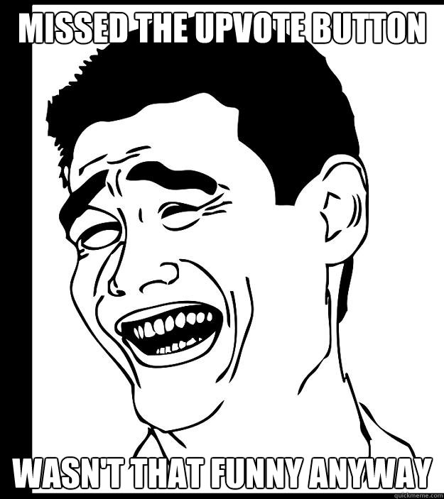 missed the upvote button wasn't that funny anyway - missed the upvote button wasn't that funny anyway  Yao Ming