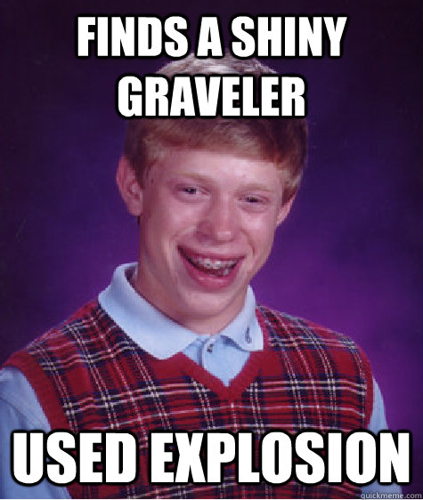 Finds a shiny graveler used explosion - Finds a shiny graveler used explosion  Bad Luck Brian