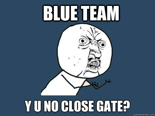 Blue team y u no close gate?  Y U No