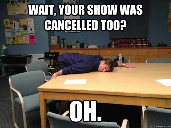 Wait, your show was cancelled too?  Oh. - Wait, your show was cancelled too?  Oh.  Save Something Mal