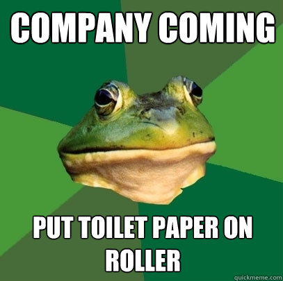 Company coming Put toilet paper on roller - Company coming Put toilet paper on roller  Foul Bachelor Frog