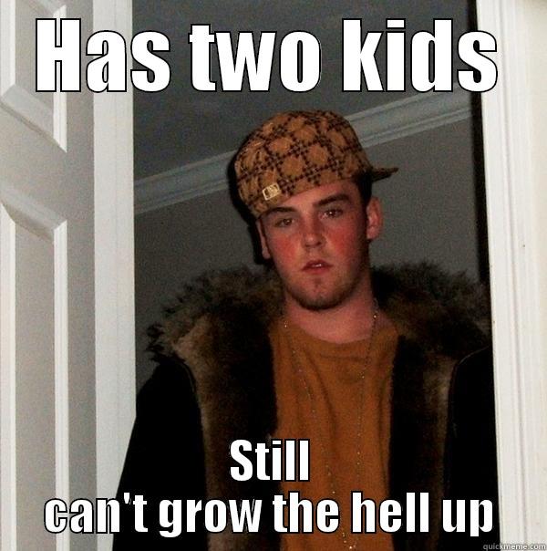 HAS TWO KIDS STILL CAN'T GROW THE HELL UP Scumbag Steve