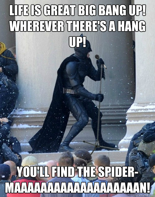 Life is great big bang up!  Wherever there's a hang up! You'll find the spider-maaaaaaaaaaaaaaaaaaan!  Karaoke Batman