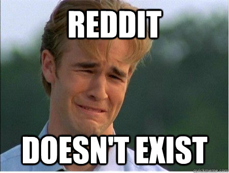 REDDIT doesn't exist  1990s Problems