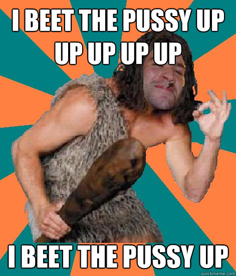 i beet the pussy up up up up up  i beet the pussy up  Good Guy Grog