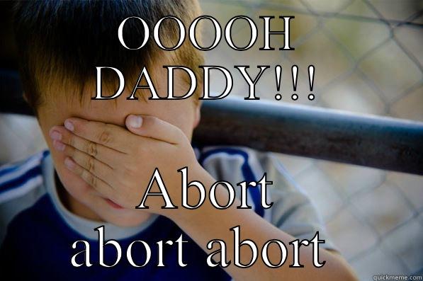 OOOOH DADDY!!! ABORT ABORT ABORT  Confession kid