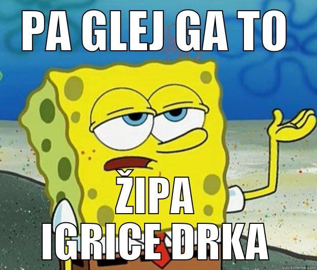 PA GLEJ GA TO ŽIPA IGRICE DRKA Tough Spongebob