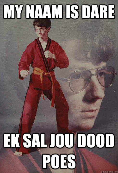 My naam is Dare EK SAL JOU DOOD POES  Karate Kyle