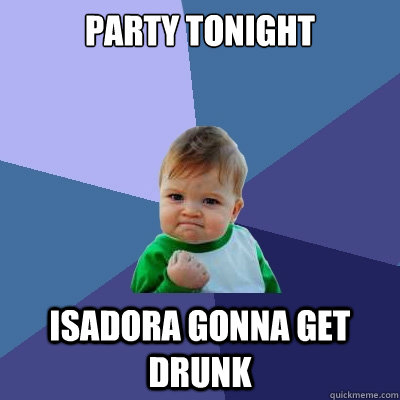 party tonight isadora gonna get drunk  Success Kid