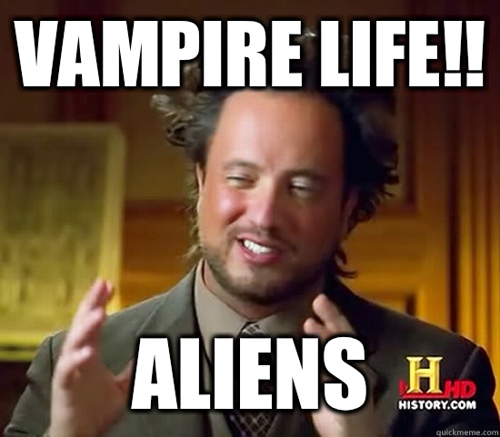 Vampire Life!! aliens - Vampire Life!! aliens  Ancient Aliens