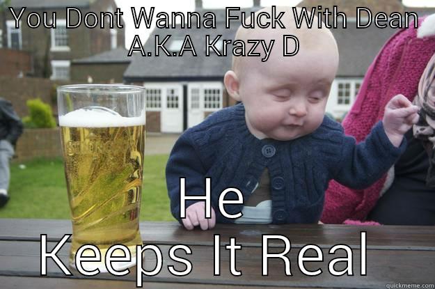 Krazy D  - YOU DONT WANNA FUCK WITH DEAN A.K.A KRAZY D HE KEEPS IT REAL  drunk baby