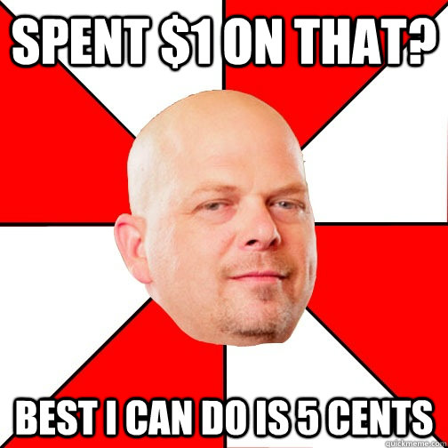 Spent $1 on that? Best I can do is 5 cents  Pawn Star