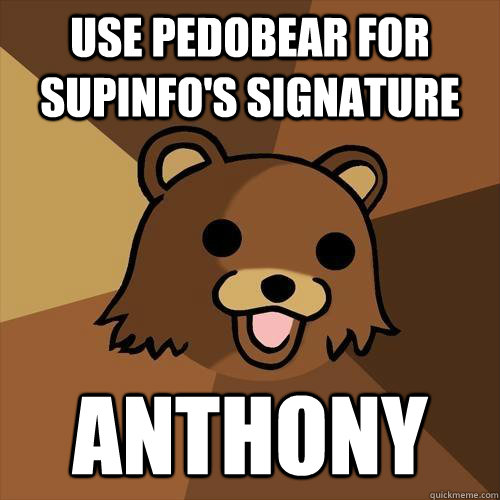 USE pedobear for Supinfo's signature Anthony - USE pedobear for Supinfo's signature Anthony  Pedobear