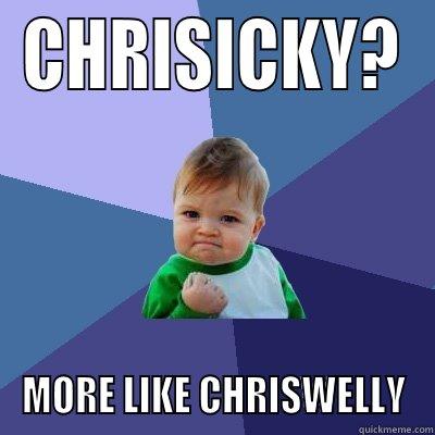 CHRISICKY? MORE LIKE CHRISWELLY Success Kid